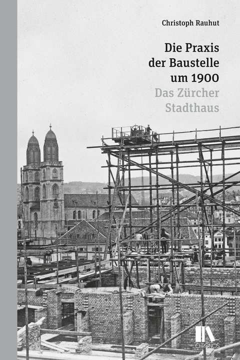 Die Praxis der Baustelle um 1900 - Christoph Rauhut