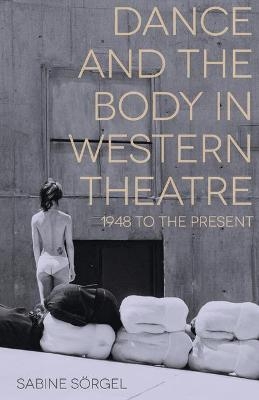 Dance and the Body in Western Theatre - Sabine Sörgel