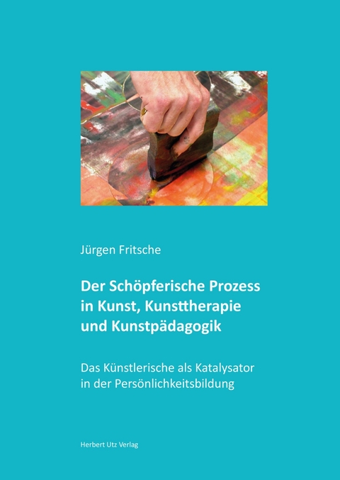 Der Schöpferische Prozess in Kunst, Kunsttherapie und Kunstpädagogik -  Jürgen Fritsche