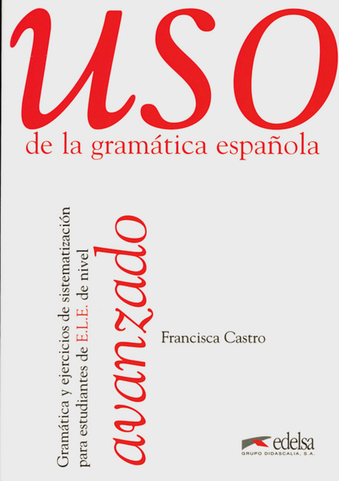 Uso de la gramatica espanola avanzado. Gramática y ejercicios de sistematización para estudiantes de E.L.E. - Francisca Castro