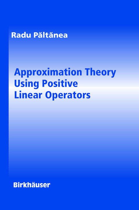 Approximation Theory Using Positive Linear Operators - Radu Paltanea