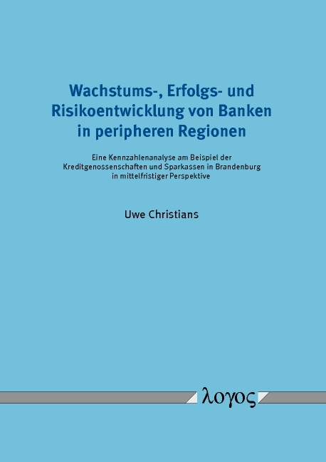 Wachstums-, Erfolgs- und Risikoentwicklung von Banken in peripheren Regionen - Uwe Christians