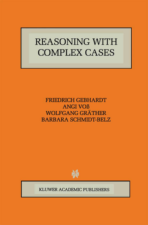 Reasoning with Complex Cases - Friedrich Gebhardt, Angi Voß, Wolfgang Gräther, Barbara Schmidt-Belz