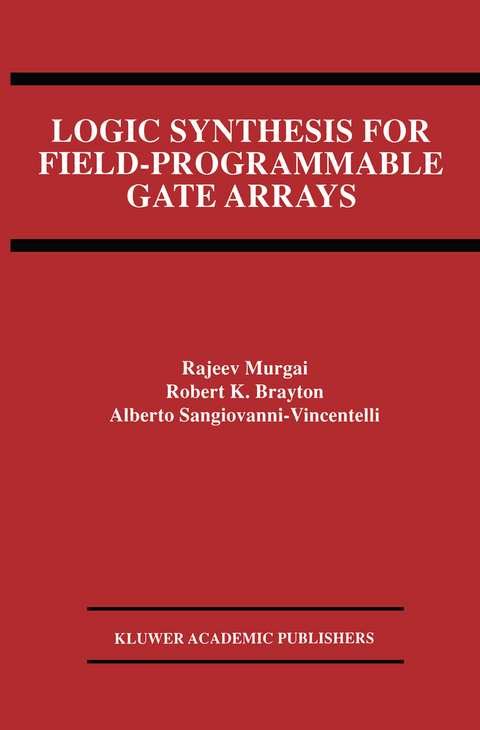Logic Synthesis for Field-Programmable Gate Arrays - Rajeev Murgai, Robert K. Brayton, Alberto L. Sangiovanni-Vincentelli