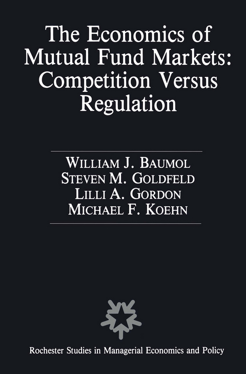 The Economics of Mutual Fund Markets: Competition Versus Regulation - William Baumol, Stephen M. Goldfeld, Lilli A. Gordon, Frank-Michael Kohn