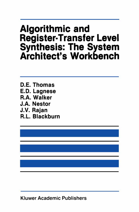 Algorithmic and Register-Transfer Level Synthesis: The System Architect’s Workbench - Donald E. Thomas, Elizabeth D. Lagnese, Robert A. Walker, Jayanth V. Rajan, Robert L. Blackburn