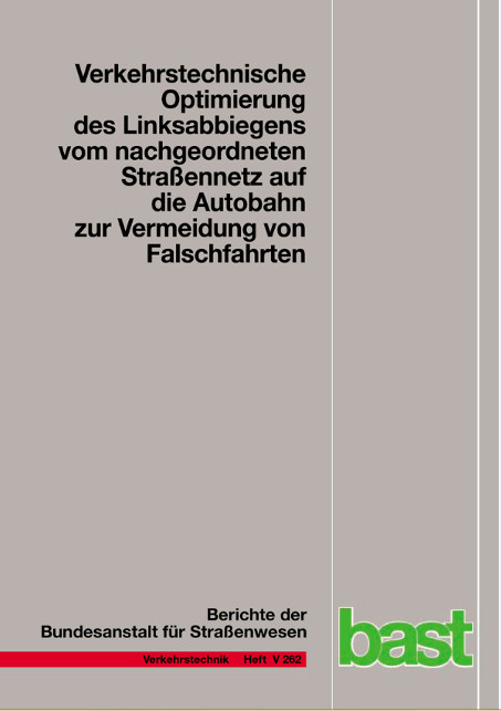 Verkehrstechnische Optimierung des Linksabbiegens vom nachgeordneten Straßennetz auf die Autobahn zur Vermeidung von Falschfahrten - Reinhold Maier, Maria Pohle, Martin Schmotz, Thoralf Knote, Günther Nirschl, Christian Erbsmehl