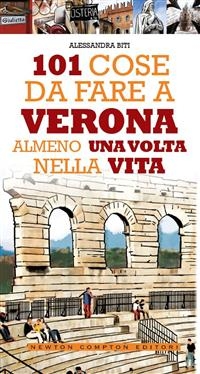 101 cose da fare a Verona almeno una volta nella vita - Alessandra Biti