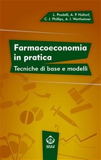 Farmacoeconomia in pratica - Anke‑Peggy Holtorf, Ceri J Phillips, Lorenzo Pradelli, Albert Wertheimer