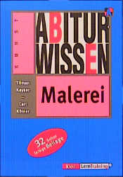 Abiturwissen Malerei - Tilman Kayser, Carl Körner