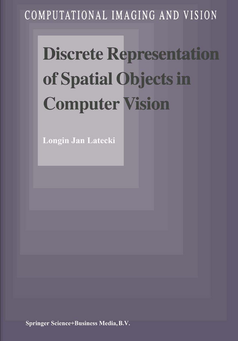 Discrete Representation of Spatial Objects in Computer Vision - L.J. Latecki