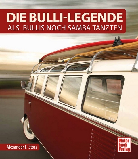 Die Bulli-Legende - Alexander F. Storz