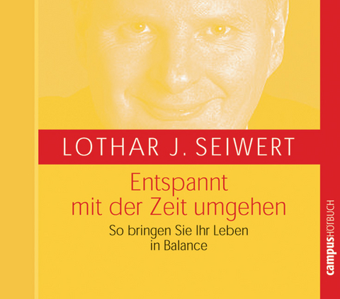 Entspannt mit der Zeit umgehen - Lothar J Seiwert