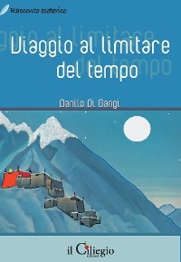 Viaggio al limitare del tempo - Danilo Di Gangi