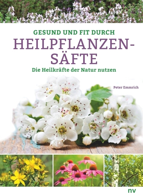 Gesund und fit durch Heilpflanzensäfte - Peter Emmrich