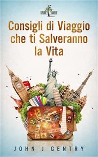 Consigli Di Viaggio Che Ti Salveranno La Vita -  John J Gentry