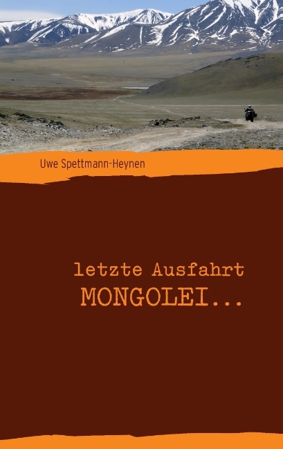 letzte Ausfahrt Mongolei ... - Uwe Spettmann-Heynen