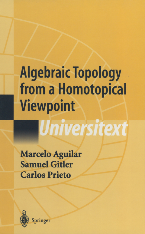 Algebraic Topology from a Homotopical Viewpoint - Marcelo Aguilar, Samuel Gitler, Carlos Prieto