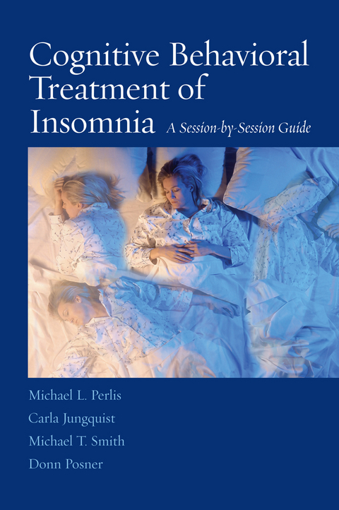 Cognitive Behavioral Treatment of Insomnia - Michael L. Perlis, Carla Jungquist, Michael T. Smith, Donn Posner