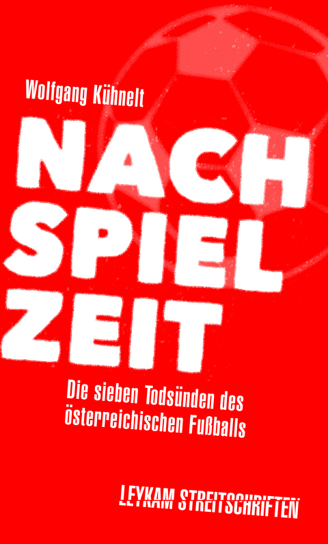 Nachspielzeit – Die sieben Todsünden des österreichischen Fußballs - Wolfgang Kühnelt