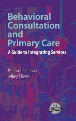 Behavioral Consultation and Primary Care - Patricia J. Robinson, Jeffrey T. Reiter