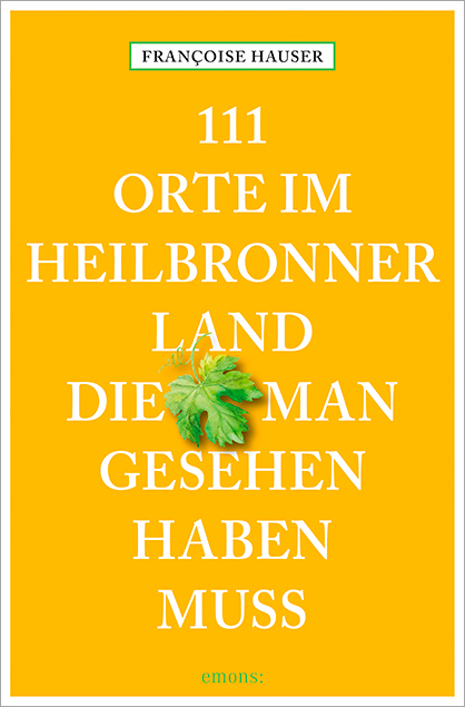 111 Orte im Heilbronner Land, die man gesehen haben muss - Françoise Hauser