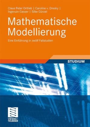 Mathematische Modellierung - Claus Peter Ortlieb, Caroline von Dresky, Ingenuin Gasser, Silke Günzel