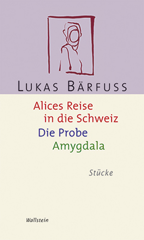 Alices Reise in die Schweiz / Die Probe / Amygdala - Lukas Bärfuss