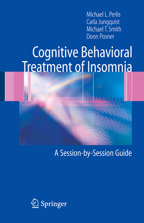 Cognitive Behavioral Treatment of Insomnia - Michael L. Perlis, Carla Jungquist, Michael T. Smith, Donn Posner