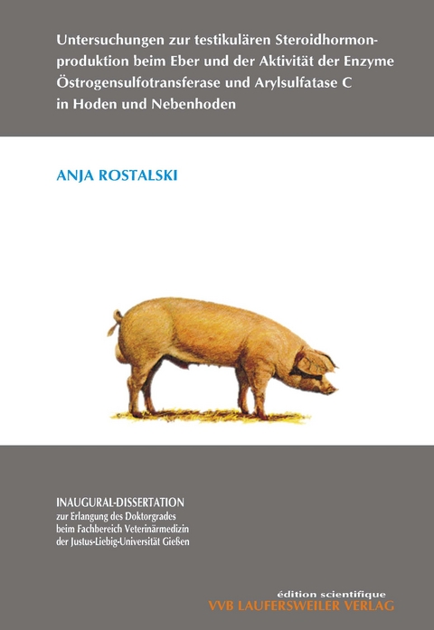 Untersuchungen zur testikulären Steroidhormon-produktion beim Eber und der Aktivität der Enzyme Östrogensulfotransferase und Arylsulfatase C in Hoden und Nebenhoden - Anja Rostalski