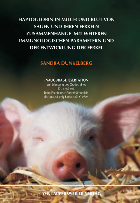 Haptoglobin in Milch und Blut von Sauen und ihren Ferkeln Zusammenhänge mit weiteren immunologischen Parametern und der Entwicklung der Ferkel - Sandra Dunkelberg