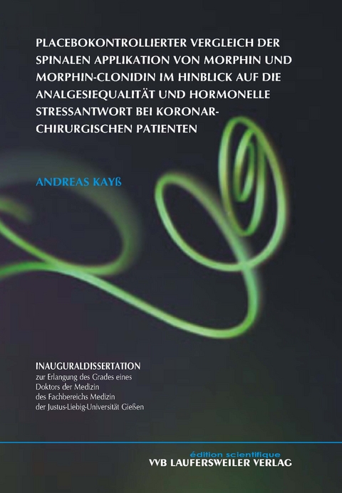 Placebokontrollierter Vergleich der spinalen Applikation von Morphin und Morphin-Clonidin im Hinblick auf die Analgesiequalität und hormonelle Stressantwort bei koronarchirurgischen Patienten - Andreas Kayß