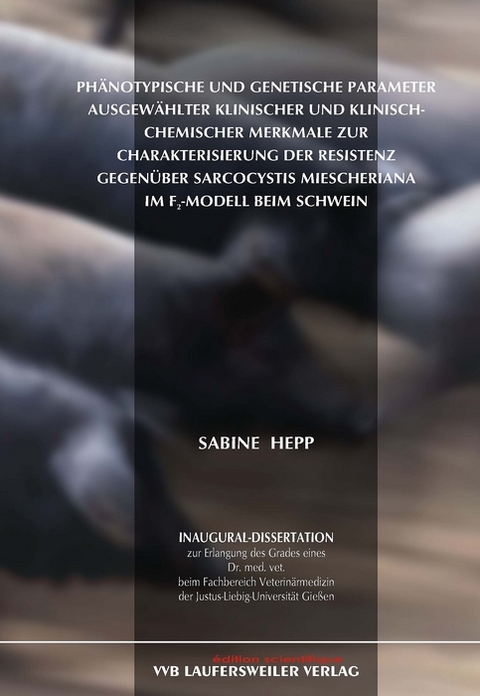 Phänotypische und genetische Parameter ausgewählter klinischer und klinisch-chemischer Merkmale zur Charakterisierung der Resistenz gegenüber Sarcocystis Miescheriana im F(2)-Modell beim Schwein - Sabine Hepp