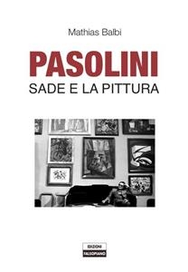 Pasolini Sade e la pittura - Mathias Balbi