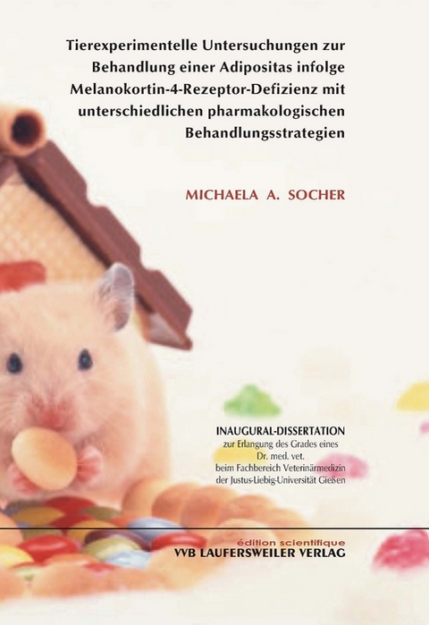 Tierexperimentelle Untersuchungen zur Behandlung einer Adipositas infolge Melanokortin-4-Rezeptor-Defizienz mit unterschiedlichen pharmakologischen Behandlungsstrategien - Michaela A Socher