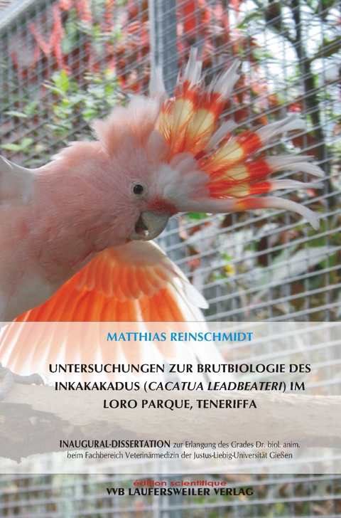 Untersuchungen zur Brutbiologie des Inkakakadus (Cacatua leadbeateri) im Loro Parque, Teneriffa - Mathias Reinschmidt