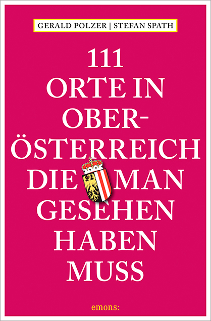 111 Orte in Oberösterreich, die man gesehen haben muss - Gerald Polzer, Stefan Spath