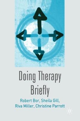 Doing Therapy Briefly - Robert Bor, Sheila Gill, Riva Miller