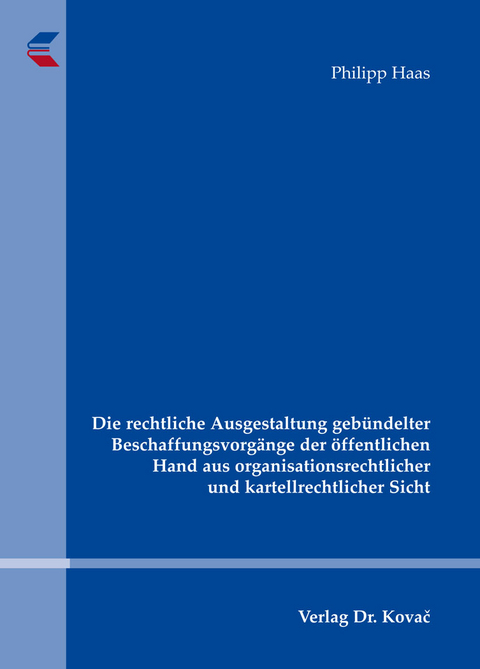 Die rechtliche Ausgestaltung gebündelter Beschaffungsvorgänge der öffentlichen Hand aus organisationsrechtlicher und kartellrechtlicher Sicht - Philipp Haas