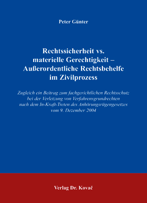 Rechtssicherheit vs. materielle Gerechtigkeit - Ausserordentliche Rechtsbehelfe im Zivilprozess - Peter Günter