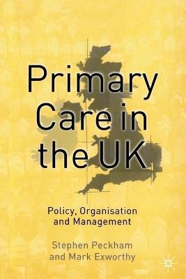 Primary Care in the UK - Stephen Peckham, Mark Exworthy