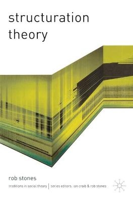 Structuration Theory - Rob Stones