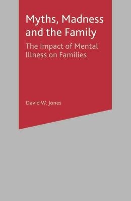 Myths, Madness and the Family - David W. Jones