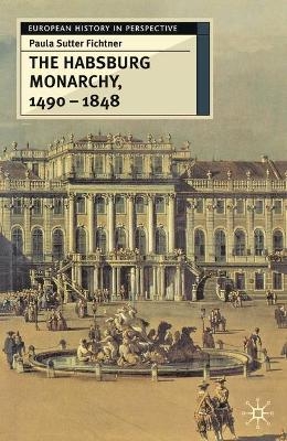 The Habsburg Monarchy, 1490-1848 - Paula Sutter Fichtner