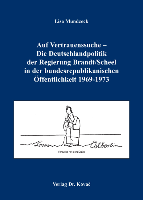 Auf Vertrauenssuche - Die Deutschlandpolitik der Regierung Brandt /Scheel in der bundesrepublikanischen Öffentlichkeit 1969-1973 - Lisa Mundzeck