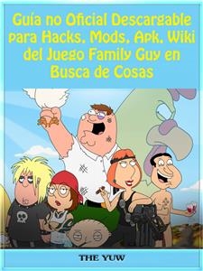 Guía no Oficial Descargable para Hacks, Mods, Apk, Wiki del Juego Family Guy en Busca de Cosas -  Joshua Abbott