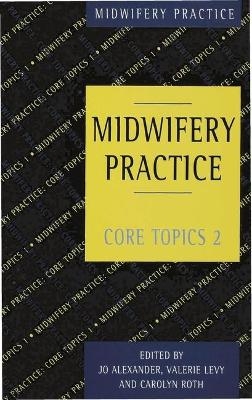 Midwifery Practice - Jo Alexander, Valerie Levy, Carolyn Roth