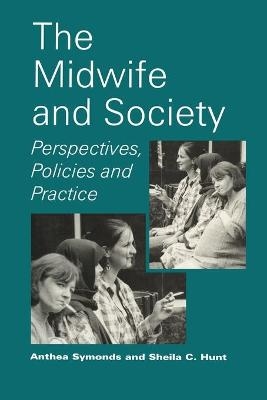 The Midwife and Society - Sheila C. Hunt, Anthea Symonds