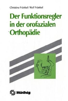 Der Funktionsregler in der orofazialen Orthopädie - Christine Fränkel, Rolf Fränkel
