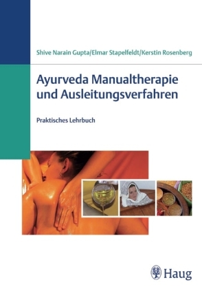 Ayurveda Manualtherapie und Ausleitungsverfahren - Shive Narain Gupta, Kerstin Rosenberg, Elmar Stapelfeldt